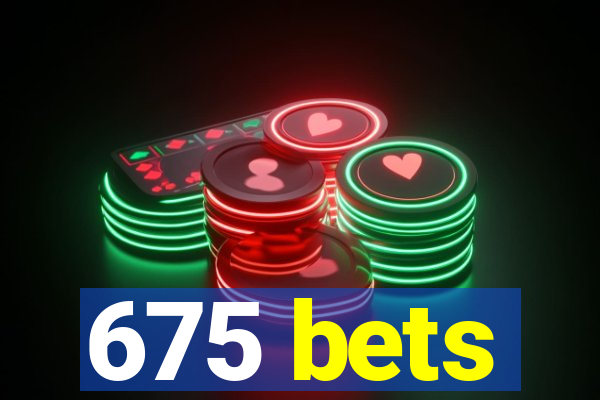 675 bets